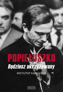 "Popiełuszko. Będziesz ukrzyżowany"