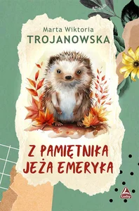 Z pamiętnika jeża Emeryka Z pamiętnika jeża Emeryka