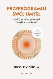 Przeprogramuj swój umysł Uwolnij się od negatywnych nawyków i przekonań Przeprogramuj swój umysł Uwolnij się od negatywnych nawyków i przekonań