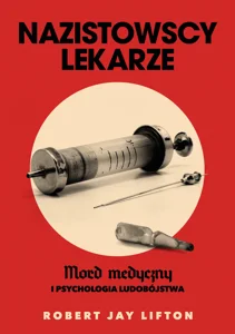 Nazistowscy lekarze Mord medyczny i psychologia ludobójstwa