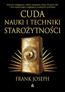 Cuda nauki i techniki starożytności. Sztuczna inteligencja, roboty, komputery, lasery, leczenie raka