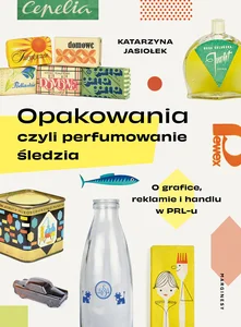 Opakowania, czyli perfumowanie śledzia O grafice, reklamie i handlu w PRL-u