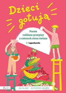 Dzieci gotują. Proste roślinne przepisy z 4 stron świata Dzieci gotują. Proste roślinne przepisy z 4 stron świata