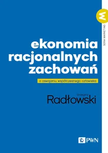 Ekonomia racjonalnych zachowań O oswajaniu współczesnego człowieka Ekonomia racjonalnych zachowań O oswajaniu współczesnego człowieka