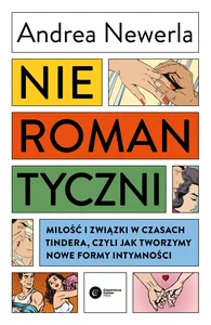 Nieromantyczni Miłość i związki w czasach Tindera czyli jak tworzymy nowe formy intymności