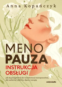 Menopauza Instrukcja obsługi Jak się przygotować do transformacji menopauzalnej, aby zachować zdrowie, figurę i energię Menopauza Instrukcja obsługi Jak się przygotować do transformacji menopauzalnej, aby zachować zdrowie, figurę i energię