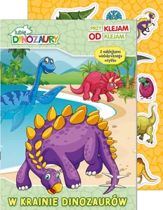 Lubię Dinozaury. Przyklejam Odklejam. W krainie dinozaurów Lubię Dinozaury. Przyklejam Odklejam. W krainie dinozaurów