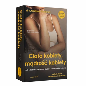 Ciało kobiety, mądrość kobiety. Jak odzyskać i zachować fizyczne i emocjonalne zdrowie
