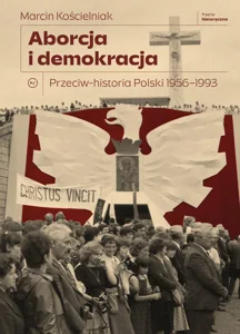 Aborcja i demokracja Przeciw-historia Polski 1956-1993