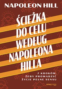 Ścieżka do celu według Napoleona Hilla 7 kroków, żeby prowadzić życie pełne sensu Ścieżka do celu według Napoleona Hilla 7 kroków, żeby prowadzić życie pełne sensu