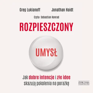 Rozpieszczony umysł Jak dobre intencje i złe idee skazują pokolenia na porażkę Rozpieszczony umysł Jak dobre intencje i złe idee skazują pokolenia na porażkę