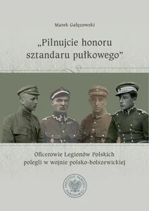 Pilnujcie honoru sztandaru pułkowego Oficerowie Legionów Polskich polegli w wojnie polsko-bolszewickiej