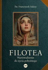 Filotea Wprowadzenie do życia pobożnego Filotea Wprowadzenie do życia pobożnego