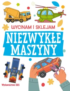 Wycinam i sklejam Niezwykłe maszyny Wycinam i sklejam Niezwykłe maszyny