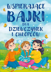 Wspierające bajki dla dziewczynek i chłopców Wspierające bajki dla dziewczynek i chłopców