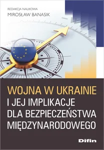 Wojna w Ukrainie i jej implikacje dla bezpieczeństwa międzynarodowego Wojna w Ukrainie i jej implikacje dla bezpieczeństwa międzynarodowego