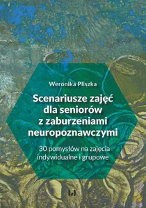 Scenariusze zajęć dla seniorów z zaburzeniami neuropoznawczymi 30 pomysłów na zajęcia indywidualne i grupowe