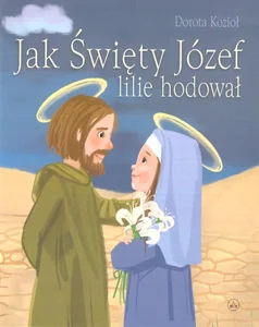 Jak Święty Józef lilie hodował Rozmowy o Matce Bożej