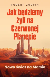 Jak będziemy żyli na Czerwonej Planecie Nowy świat na Marsie Jak będziemy żyli na Czerwonej Planecie Nowy świat na Marsie