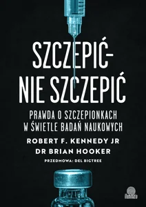 Szczepić - nie szczepić Prawda o szczepionkach w świetle badań naukowych