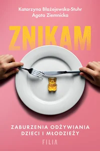 Znikam. Zaburzenia odżywiania dzieci i młodzieży Znikam. Zaburzenia odżywiania dzieci i młodzieży
