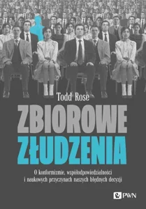 Zbiorowe złudzenia. O konformizmie, współodpowiedzialności i naukowych przyczynach naszych błędnych decysji Zbiorowe złudzenia. O konformizmie, współodpowiedzialności i naukowych przyczynach naszych błędnych decysji