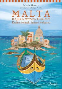 Malta. Rajska wyspa Europy. Kraina kołatek, luzzu i wykuszy Malta. Rajska wyspa Europy. Kraina kołatek, luzzu i wykuszy