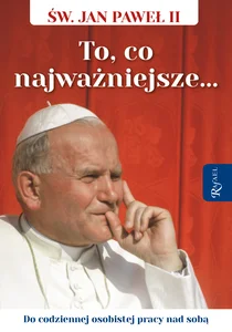 Święty Jan Paweł II To co najważniejsze, Do codziennej osobistej pracy nad sobą Święty Jan Paweł II To co najważniejsze, Do codziennej osobistej pracy nad sobą