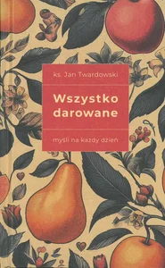 Wszystko darowane Myśli na każdy dzień