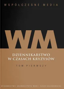 Współczesne media Dziennikarstwo w czasach kryzysów Tom 1