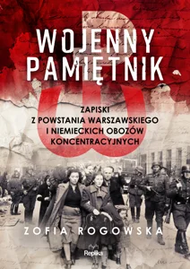 Wojenny pamiętnik Zapiski z powstania warszawskiego i niemieckich obozów koncentracyjnych Wojenny pamiętnik Zapiski z powstania warszawskiego i niemieckich obozów koncentracyjnych