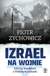 Izrael na wojnie 100 lat konfliktu z Palestyńczykami