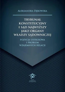 Trybunał Konstytucyjny i Sąd Najwyższy jako organy władzy sądowniczej Pozycja ustrojowa i problem wzajemnych relacji