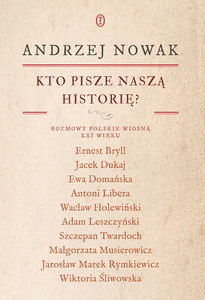 Kto pisze naszą historię? Rozmowy polskie wiosną XXI wieku Kto pisze naszą historię? Rozmowy polskie wiosną XXI wieku