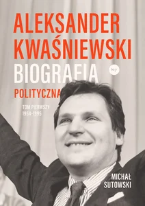 Aleksander Kwaśniewski Biografia polityczna Tom 1 1954-1995