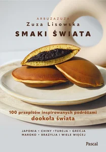 Smaki świata 100 przepisów inspirowanych podróżami dookoła świata
