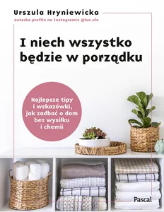 I niech wszystko będzie w porządku Najlepsze tipy i wskazówki, jak zadbać o dom bez wysiłku i chemi