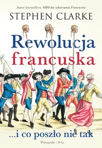 Rewolucja francuska...i co poszło nie tak Rewolucja francuska...i co poszło nie tak
