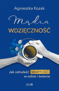 Mądra wdzięczność Jak odnaleźć wartość w sobie i świecie