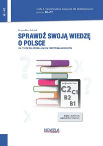 Sprawdź swoją wiedzę o Polsce 100 testów dla obcokrajowców z krzyżówkami i kluczem Poziom B1–C2 Sprawdź swoją wiedzę o Polsce 100 testów dla obcokrajowców z krzyżówkami i kluczem Poziom B1–C2