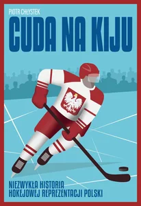 Cuda na kiju Niezwykła historia hokejowej reprezentacji Polski