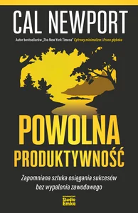 Powolna produktywność Zapomniana sztuka osiągania sukcesów bez wypalenia zawodowego