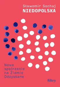 Niedopolska Nowe spojrzenie na Ziemie Odzyskane