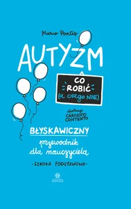 Autyzm Co robić (a czego nie) Błyskawiczny przewodnik dla nauczyciela. Szkoła podstawowa