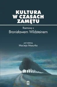 Kultura w czasach zamętu Rozmowy z Bronisławem Wildsteinem