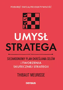 Umysł stratega Siedmiodniowy plan określania celów i tworzenia skutecznej strategii. Podkręć swoją produktywność