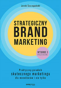 Strategiczny brand marketing Praktyczny poradnik skutecznego marketingu dla menedżerów i nie tylko Strategiczny brand marketing Praktyczny poradnik skutecznego marketingu dla menedżerów i nie tylko