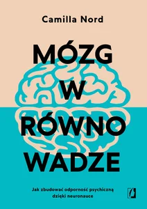 Mózg w równowadze Jak zbudować odporność psychiczną dzięki neuronauce Mózg w równowadze Jak zbudować odporność psychiczną dzięki neuronauce