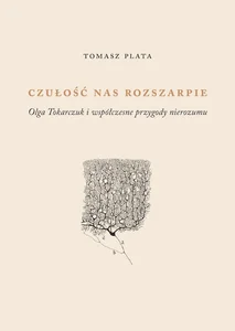 Czułość nas rozszarpie Olga Tokarczuk i współczesne przygody nierozumu