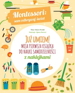 Montessori sam odkrywaj świat Już umiem! Moja pierwsza książka do nauki samodzielności z naklejkami